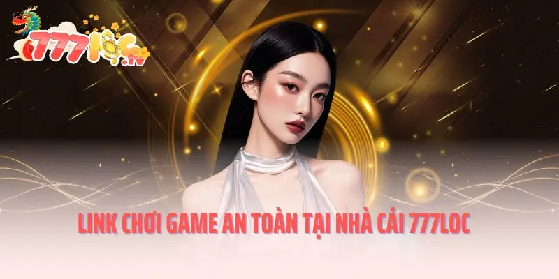 Link chơi game an toàn tại nhà cái 777loc