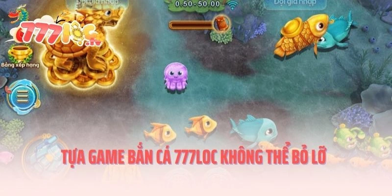 Tựa game bắn cá 777loc không thể bỏ lỡ
