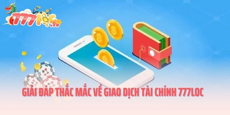 Giải đáp thắc mắc về giao dịch tài chính 777LOC