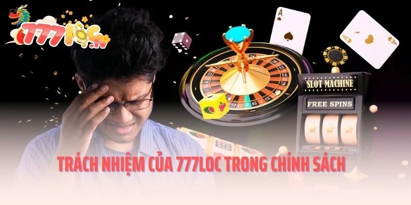Trách nhiệm của 777LOC trong chính sách chơi có trách nhiệm