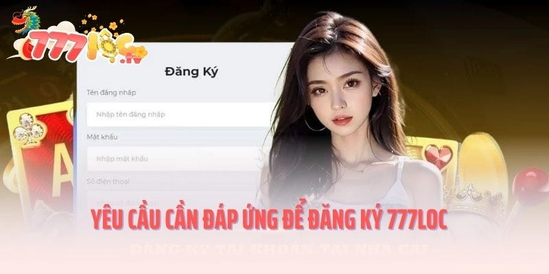 Yêu cầu cần đáp ứng để đăng ký 777LOC thành công