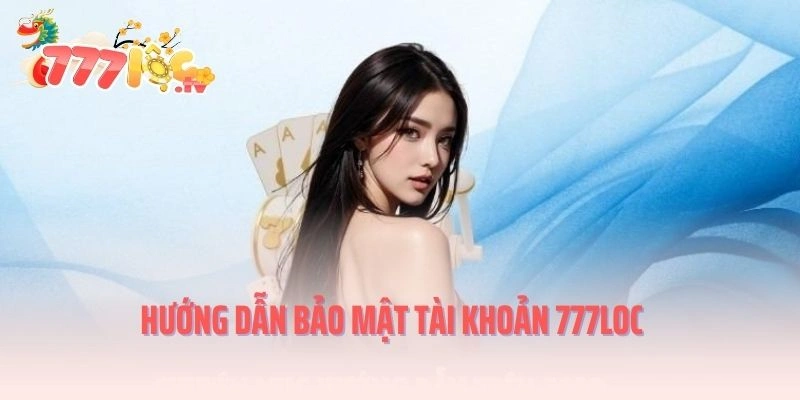 Hướng dẫn bảo mật tài khoản 777LOC