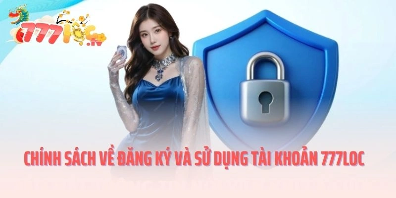 Chính sách về đăng ký và sử dụng tài khoản 777LOC