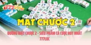 Đường Mặt Chược 2 - Siêu Phẩm Cá Cược Hot Nhất 777LOC