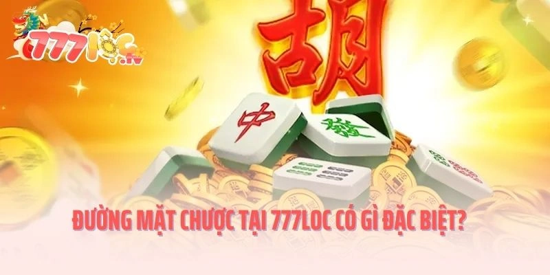 Đường mặt chược tại 777LOC có gì đặc biệt?
