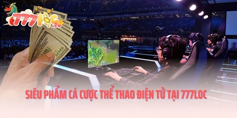 Những siêu phẩm cá cược thể thao điện tử tại 777LOC