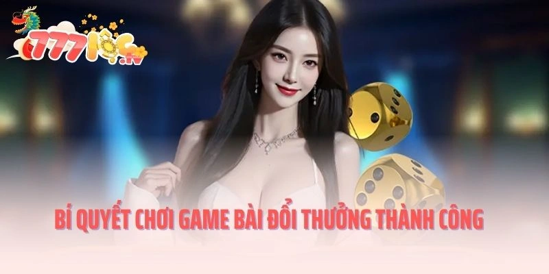 Bí quyết chơi game bài đổi thưởng thành công