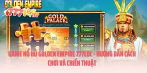 Game Nổ Hũ Golden Empire 777Loc - Hướng Dẫn Cách Chơi và Chiến Thuật
