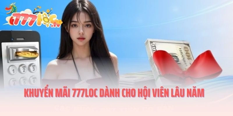 Chương trình khuyến mãi 777LOC dành cho hội viên lâu năm
