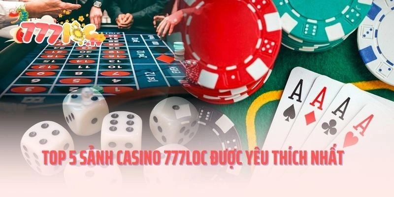 Top 5 sảnh Casino 777LOC được yêu thích nhất