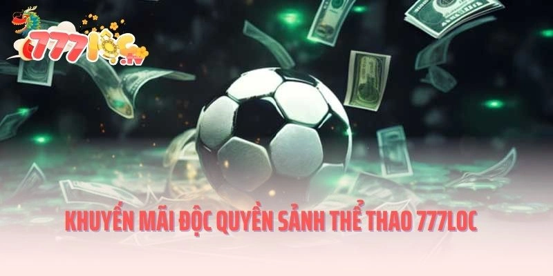 Khuyến mãi độc quyền sảnh thể thao 777LOC