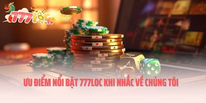 Ưu điểm nổi bật 777Loc khi nhắc về chúng tôi