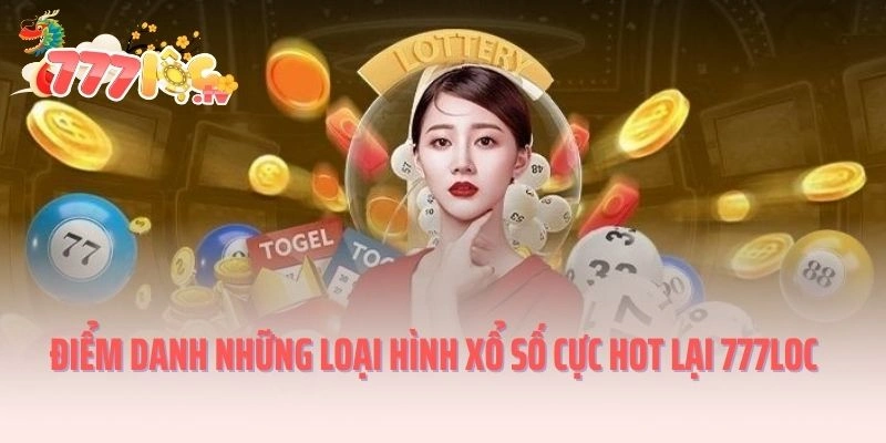 Điểm danh những loại hình xổ số cực hot lại 777LOC