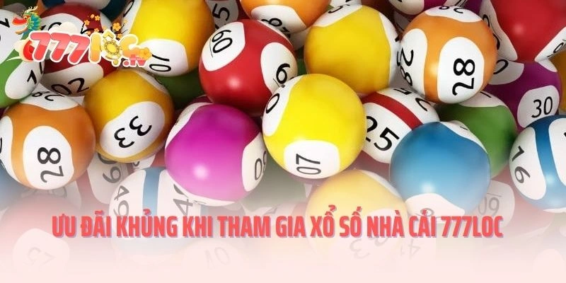 Ưu đãi khủng khi tham gia xổ số nhà cái 777LOC