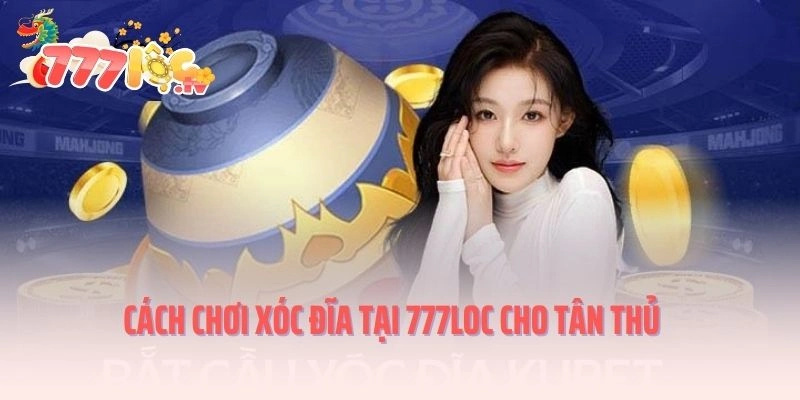 Cách chơi xóc đĩa tại 777loc cho tân thủ